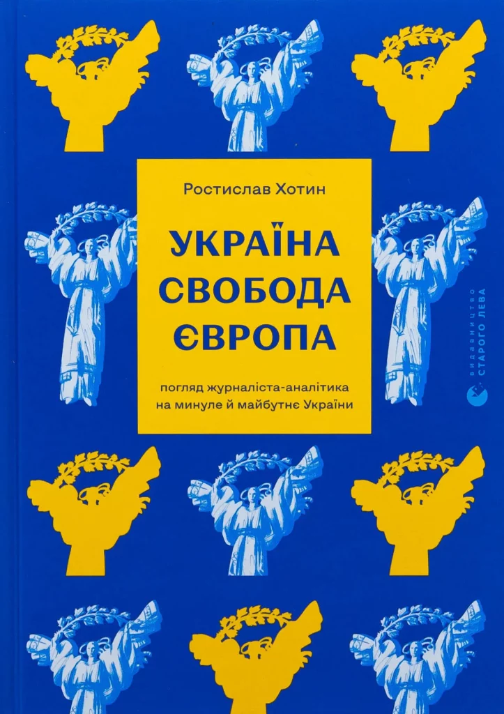 Україна. Свобода. Європа. Погляд журналіста-аналітика на минуле й майбутнє України